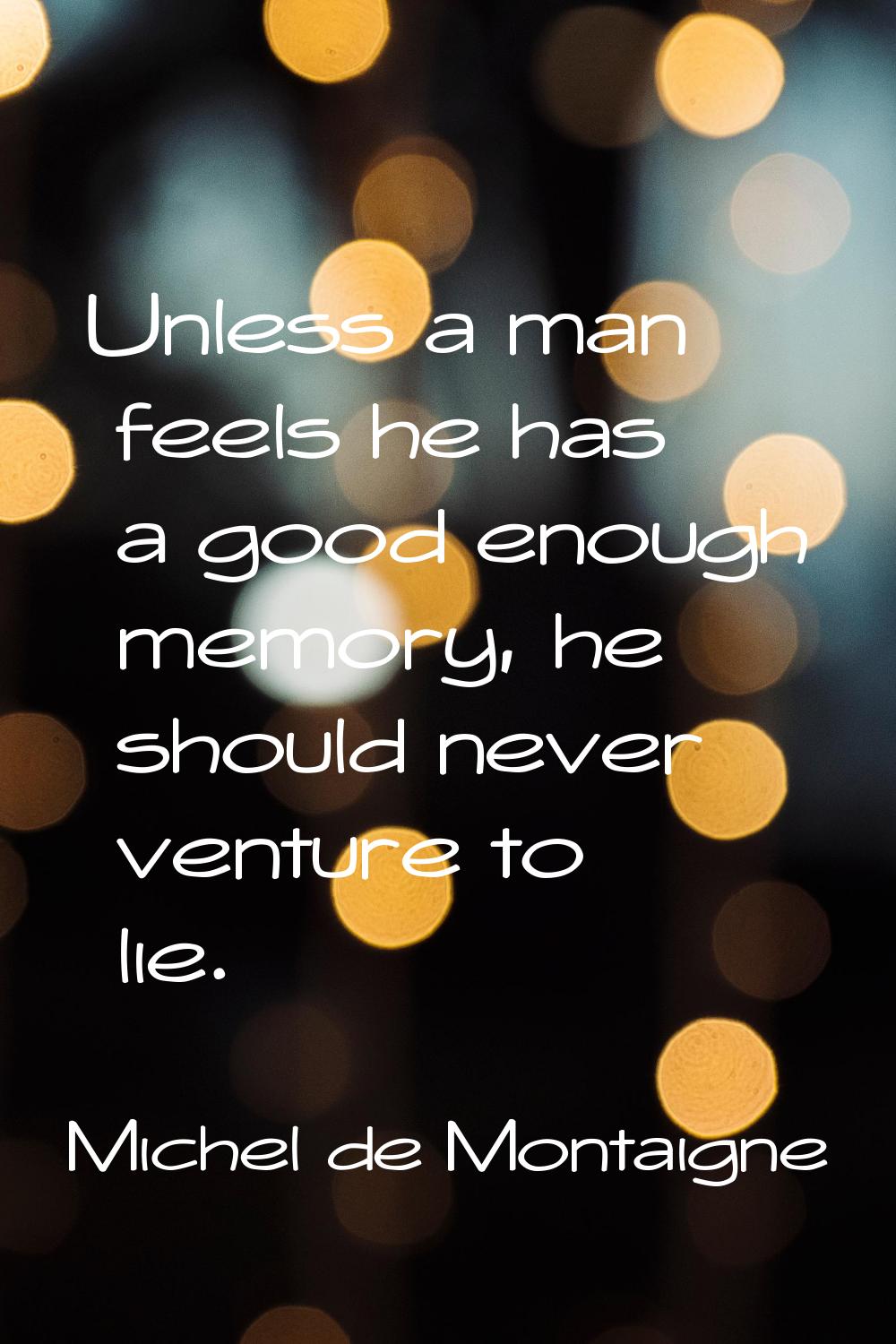 Unless a man feels he has a good enough memory, he should never venture to lie.
