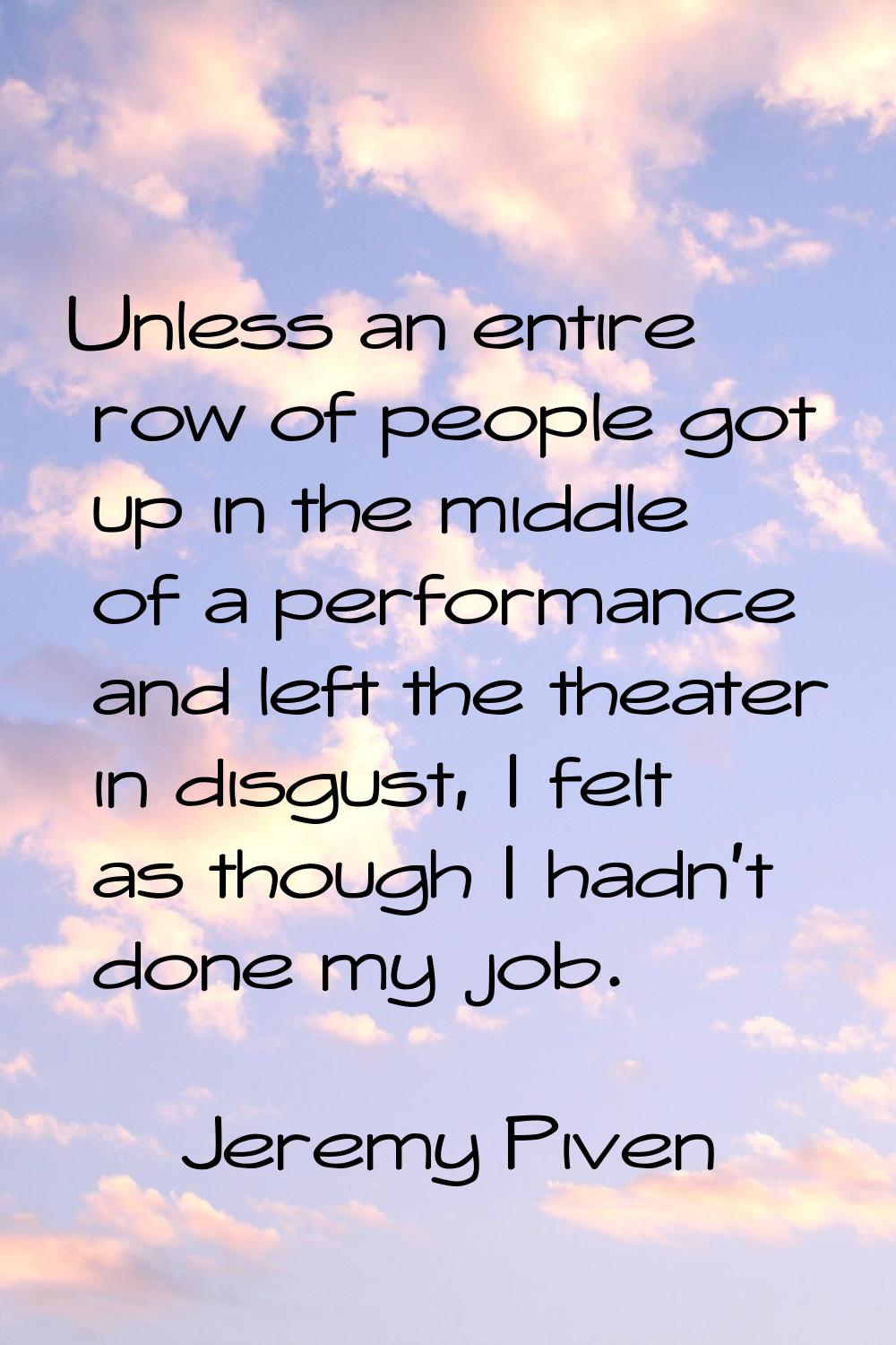 Unless an entire row of people got up in the middle of a performance and left the theater in disgus