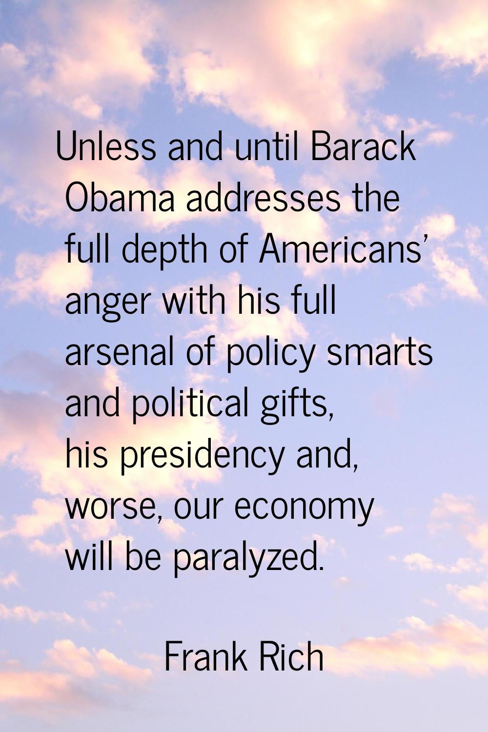 Unless and until Barack Obama addresses the full depth of Americans' anger with his full arsenal of