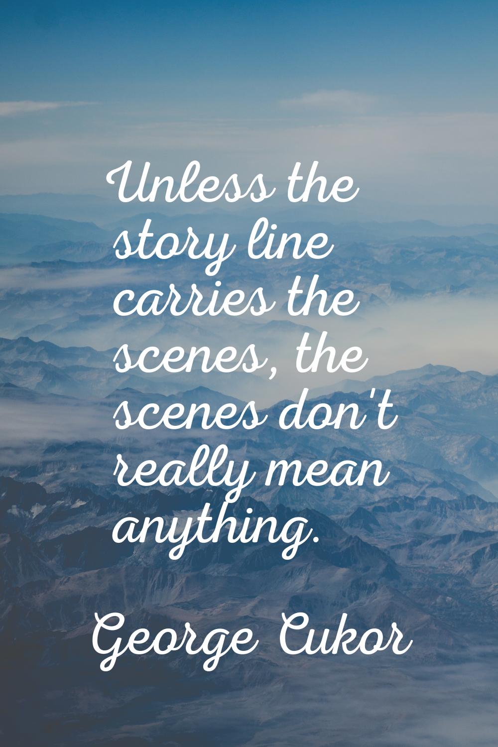 Unless the story line carries the scenes, the scenes don't really mean anything.