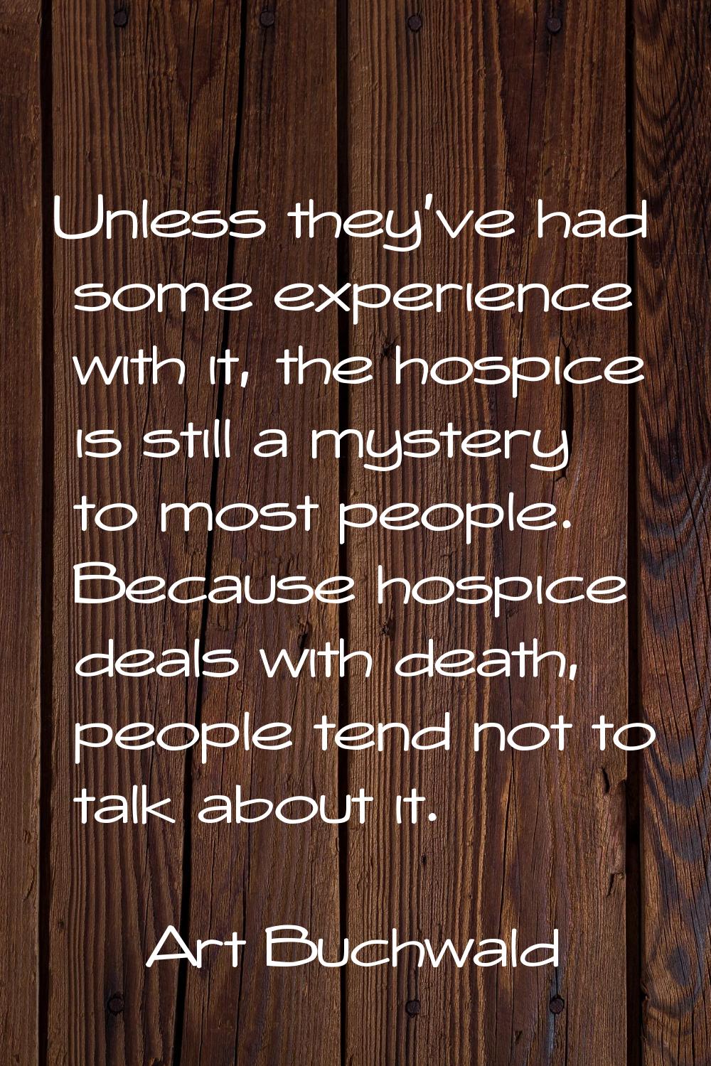 Unless they've had some experience with it, the hospice is still a mystery to most people. Because 