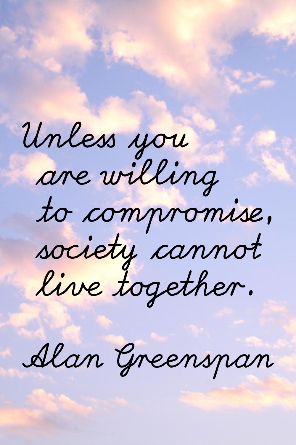 Unless you are willing to compromise, society cannot live together.