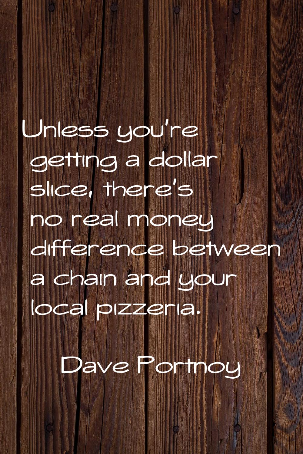 Unless you're getting a dollar slice, there's no real money difference between a chain and your loc
