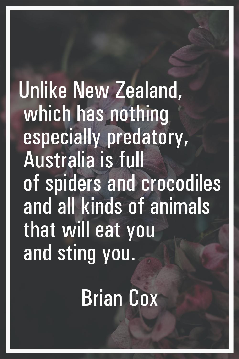 Unlike New Zealand, which has nothing especially predatory, Australia is full of spiders and crocod