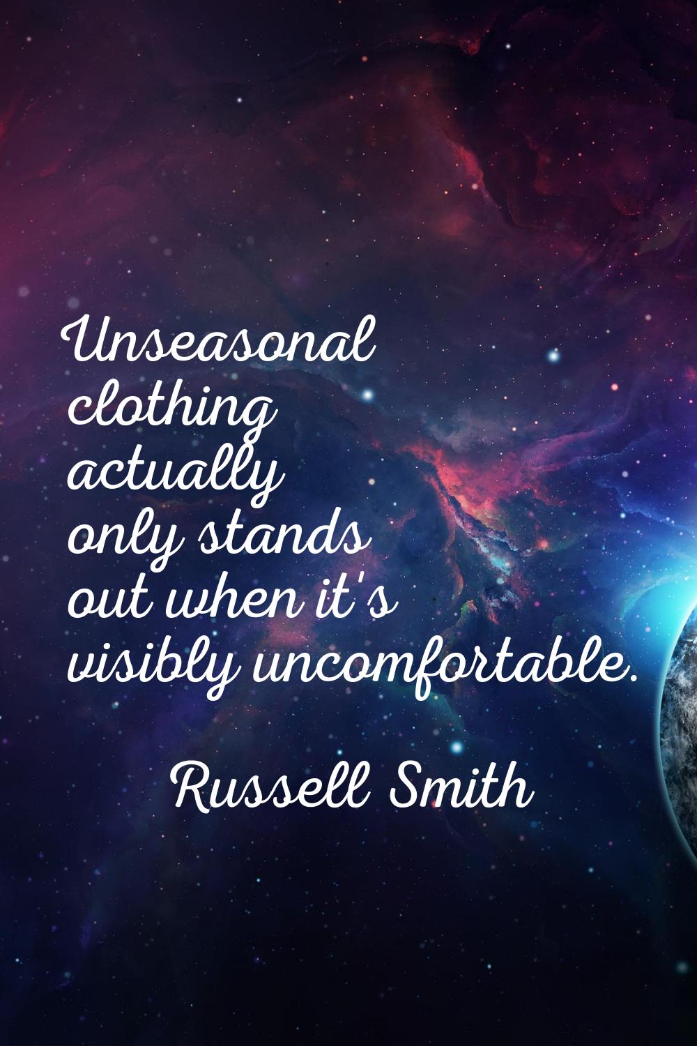 Unseasonal clothing actually only stands out when it's visibly uncomfortable.