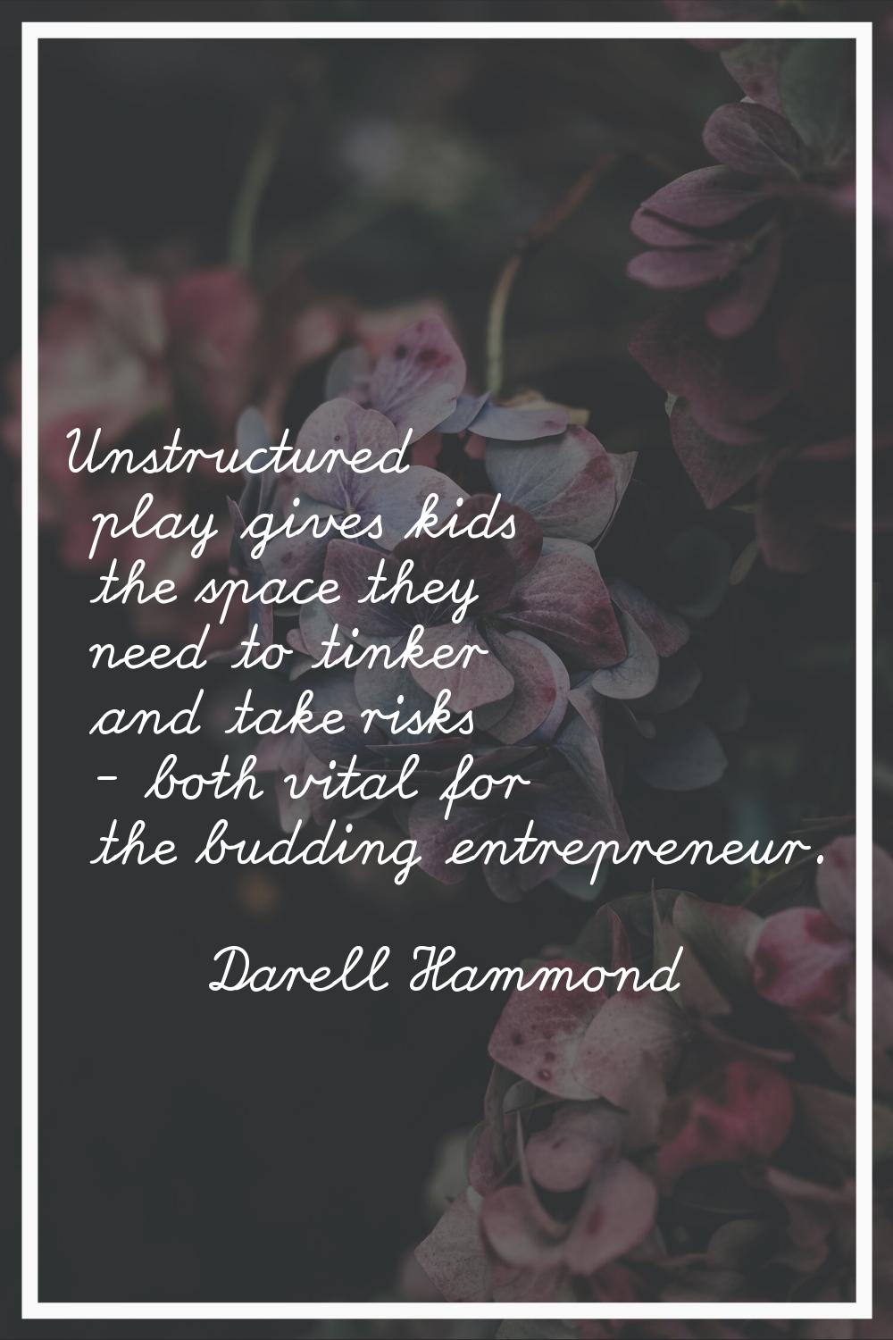Unstructured play gives kids the space they need to tinker and take risks - both vital for the budd