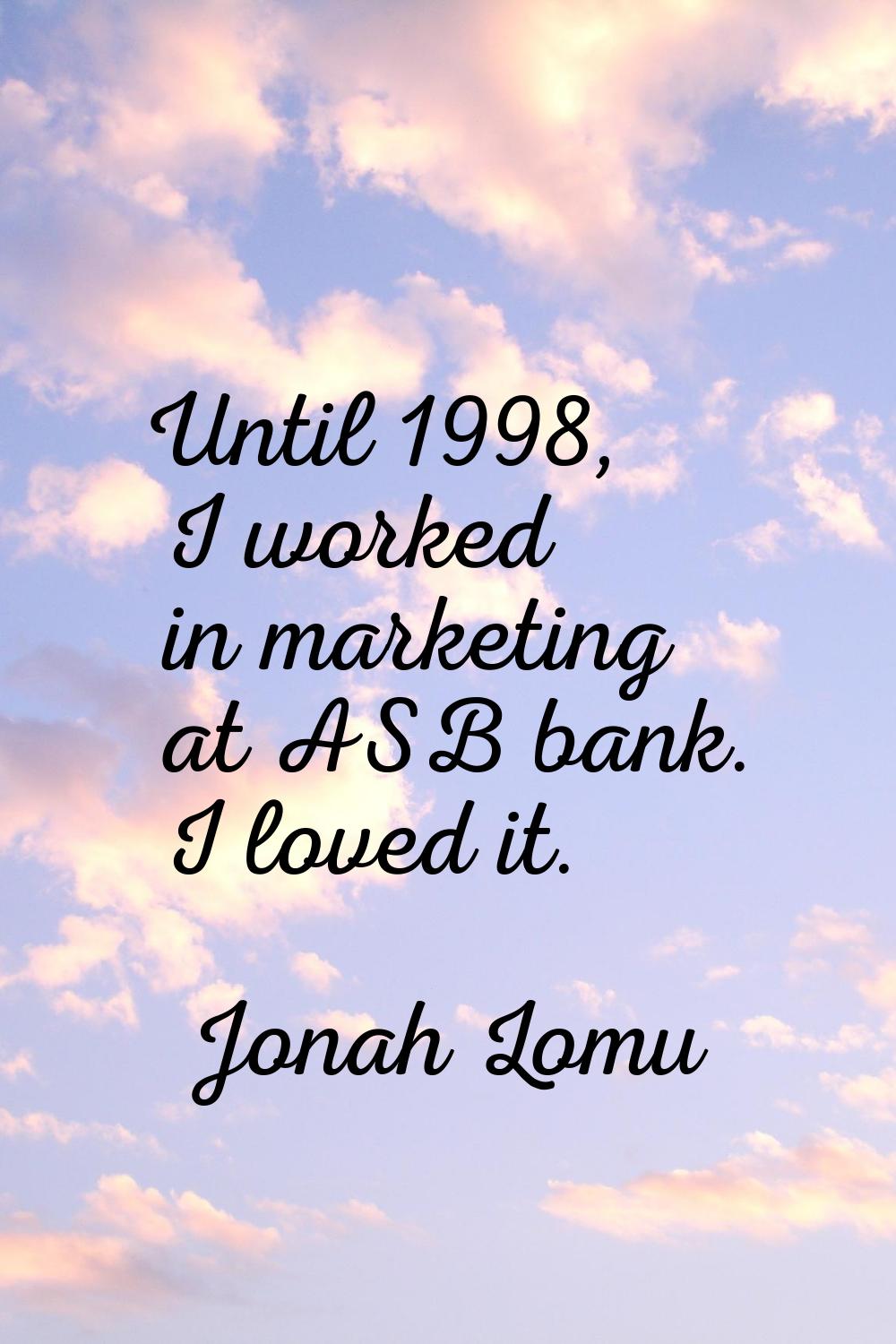 Until 1998, I worked in marketing at ASB bank. I loved it.