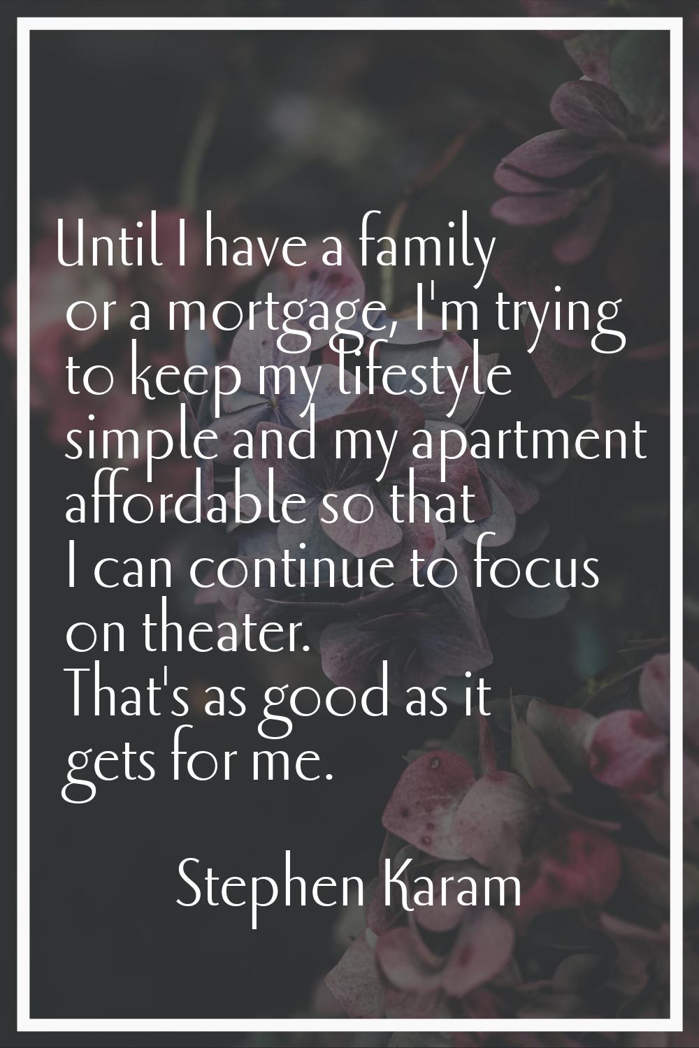 Until I have a family or a mortgage, I'm trying to keep my lifestyle simple and my apartment afford