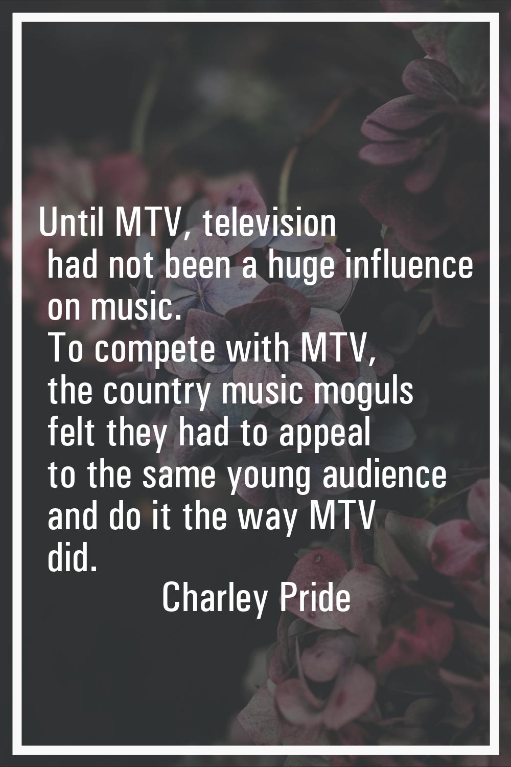 Until MTV, television had not been a huge influence on music. To compete with MTV, the country musi