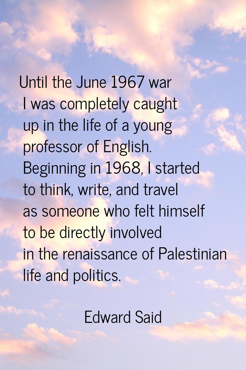 Until the June 1967 war I was completely caught up in the life of a young professor of English. Beg