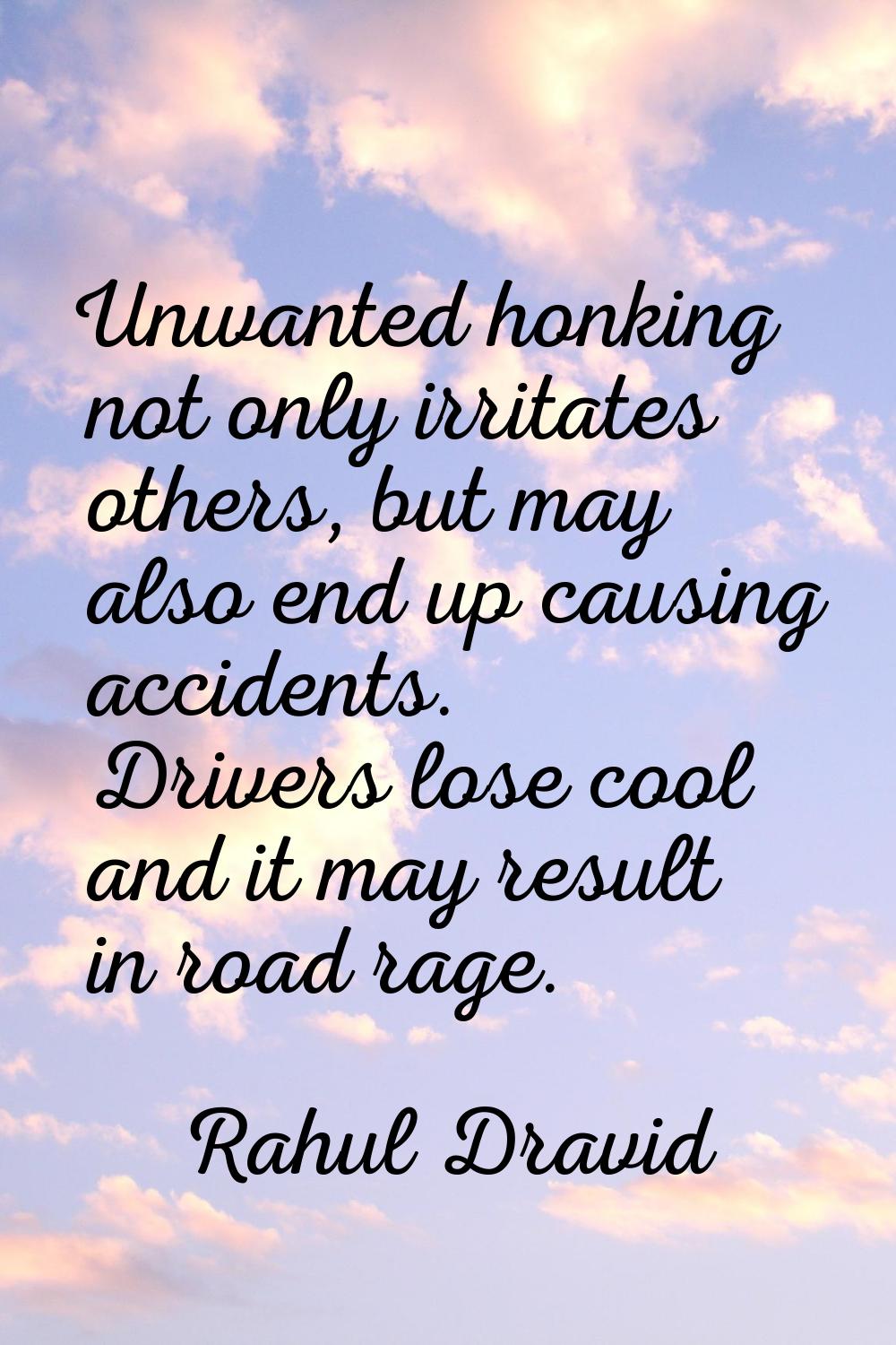 Unwanted honking not only irritates others, but may also end up causing accidents. Drivers lose coo