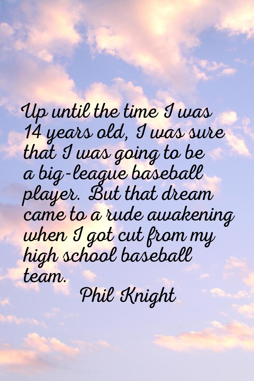 Up until the time I was 14 years old, I was sure that I was going to be a big-league baseball playe