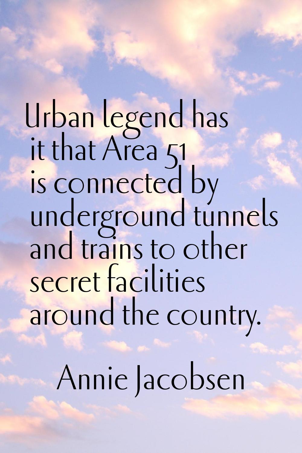 Urban legend has it that Area 51 is connected by underground tunnels and trains to other secret fac