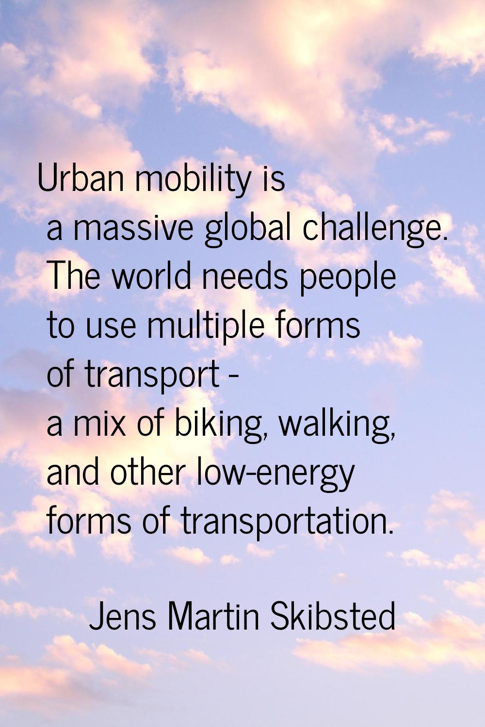 Urban mobility is a massive global challenge. The world needs people to use multiple forms of trans