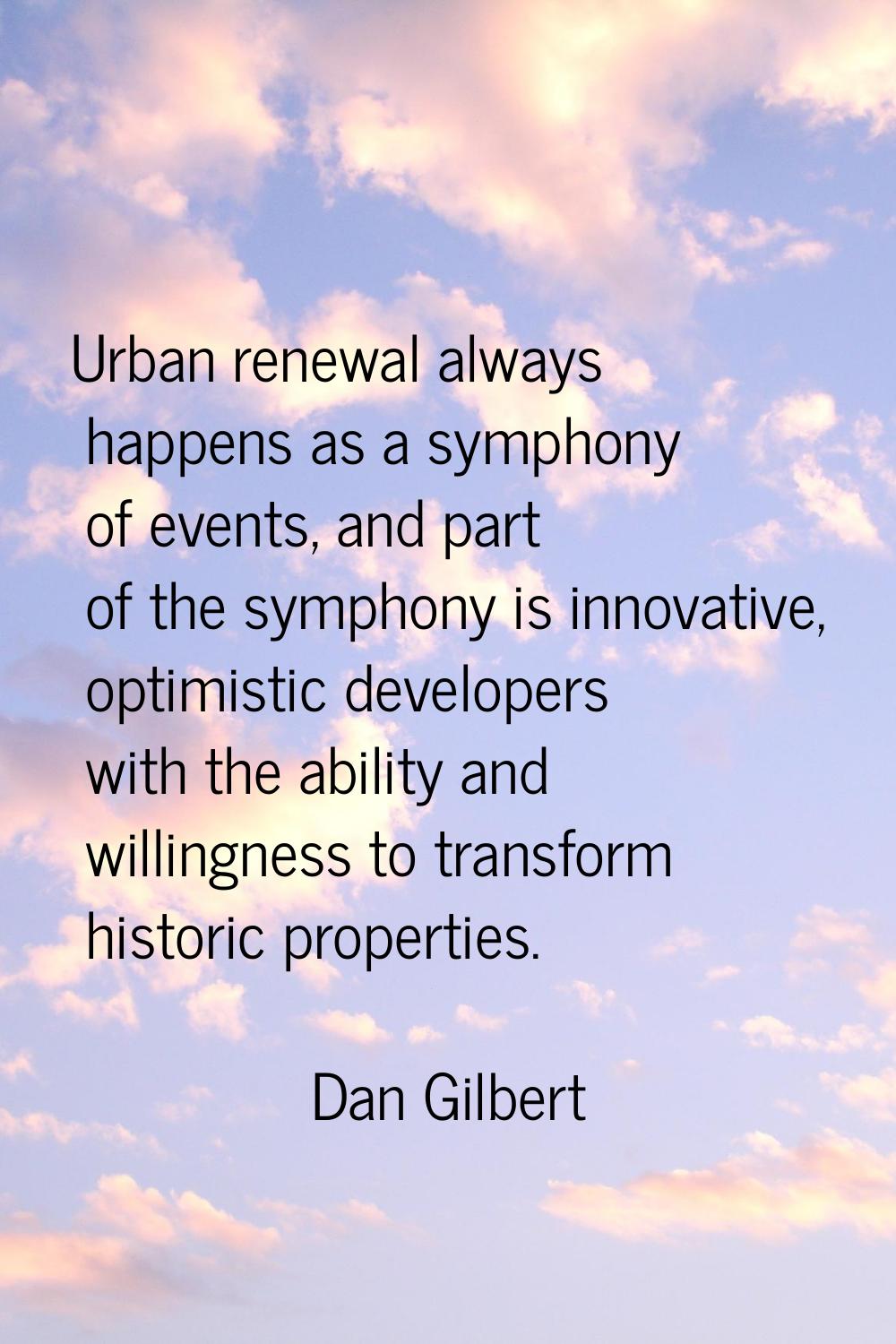 Urban renewal always happens as a symphony of events, and part of the symphony is innovative, optim