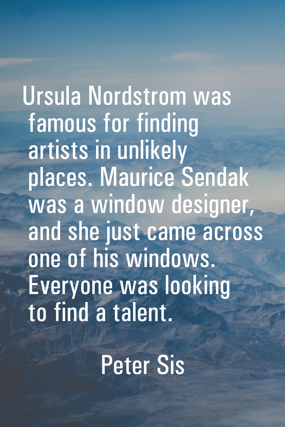 Ursula Nordstrom was famous for finding artists in unlikely places. Maurice Sendak was a window des