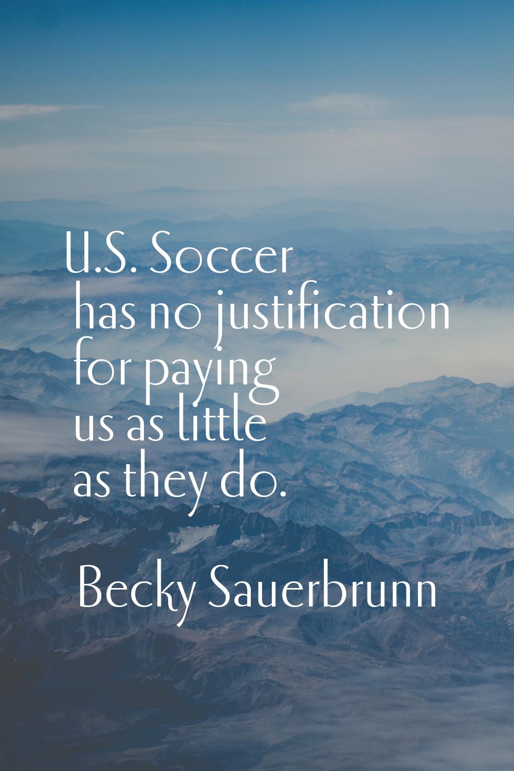 U.S. Soccer has no justification for paying us as little as they do.