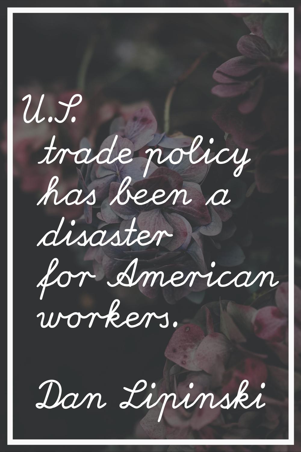 U.S. trade policy has been a disaster for American workers.