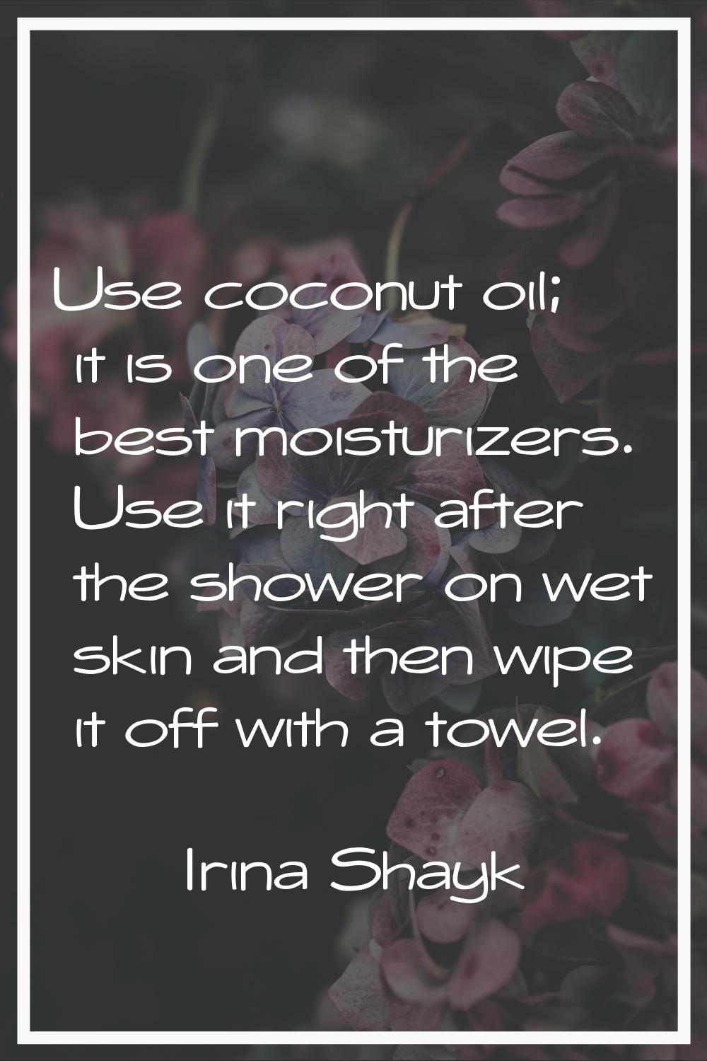 Use coconut oil; it is one of the best moisturizers. Use it right after the shower on wet skin and 