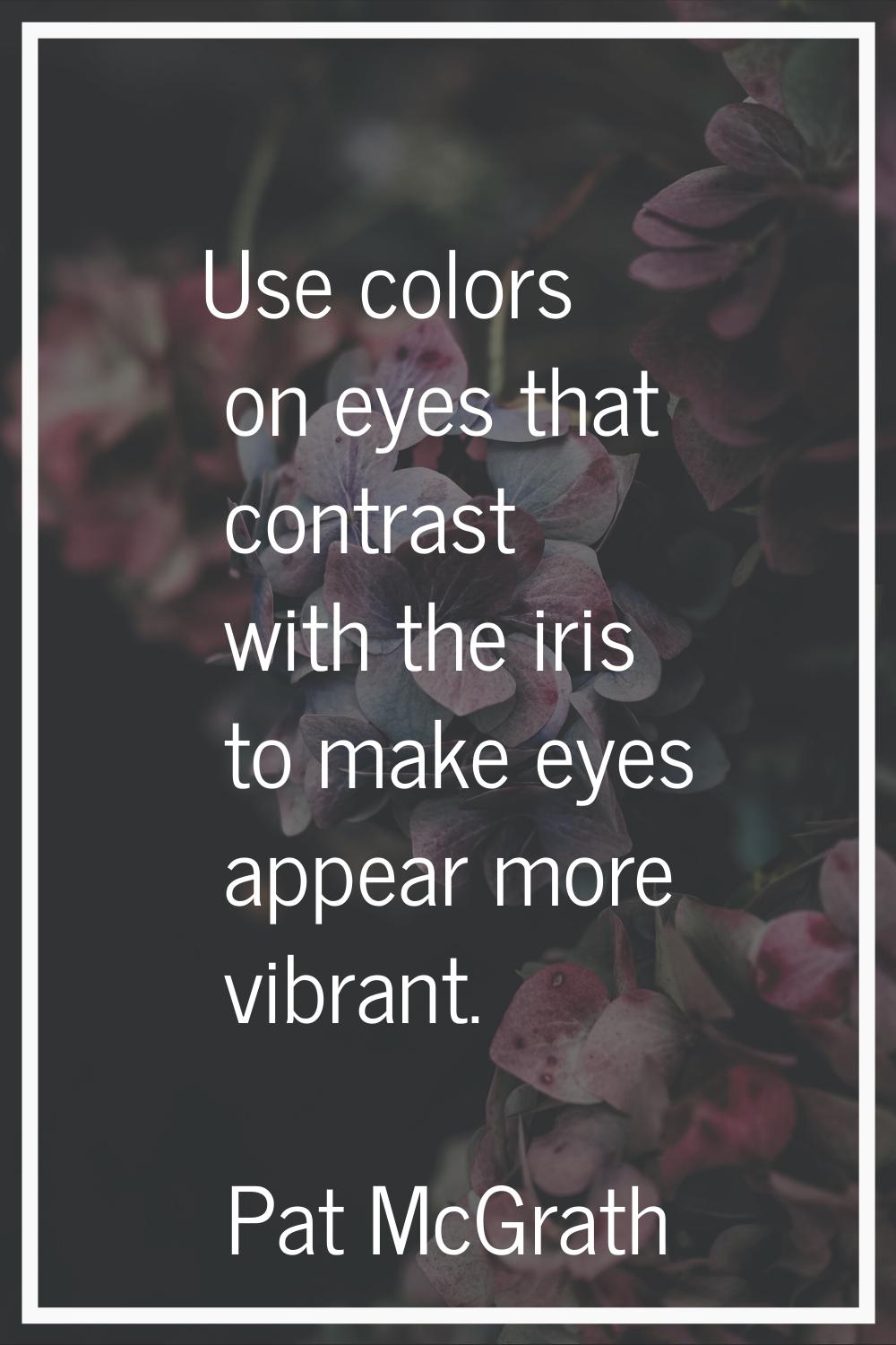 Use colors on eyes that contrast with the iris to make eyes appear more vibrant.