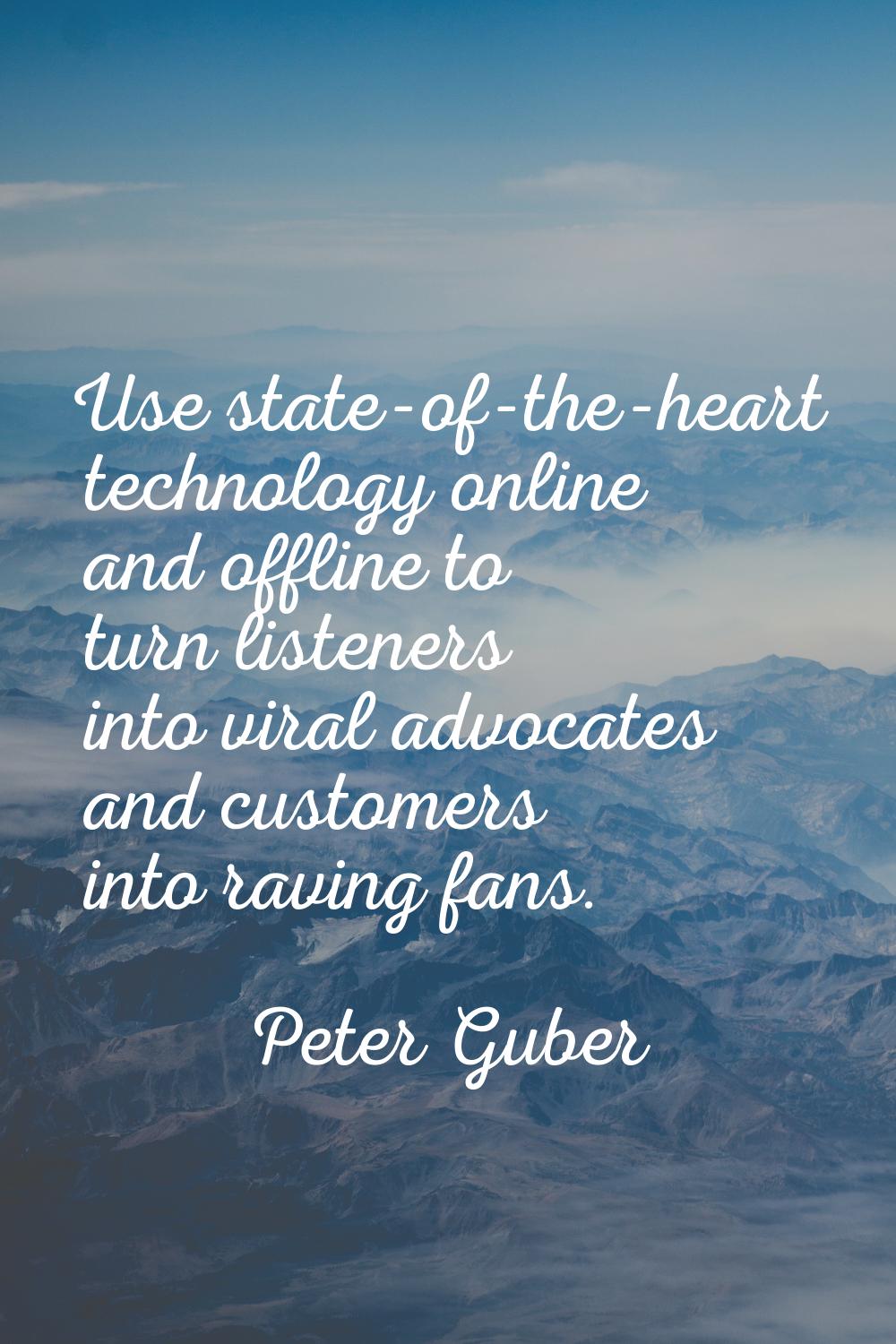Use state-of-the-heart technology online and offline to turn listeners into viral advocates and cus