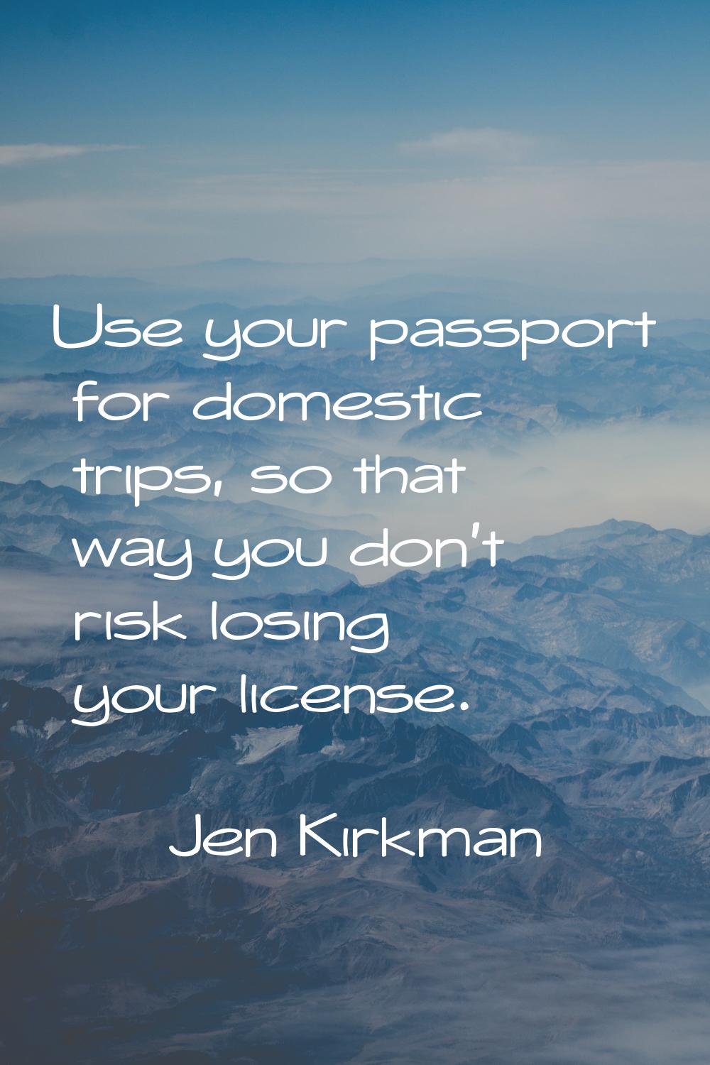 Use your passport for domestic trips, so that way you don't risk losing your license.