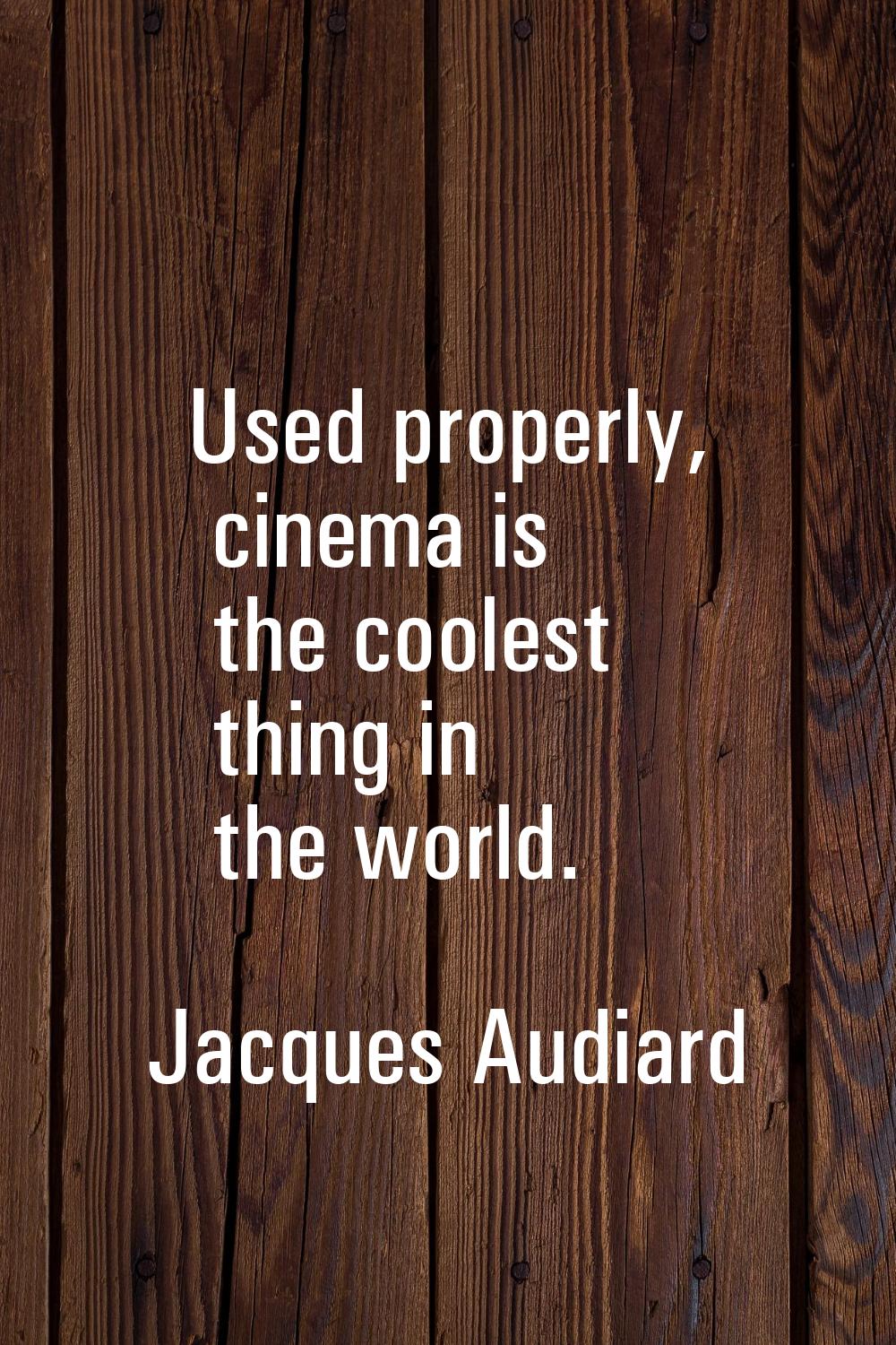 Used properly, cinema is the coolest thing in the world.