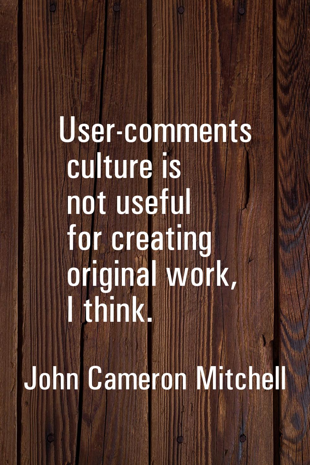 User-comments culture is not useful for creating original work, I think.
