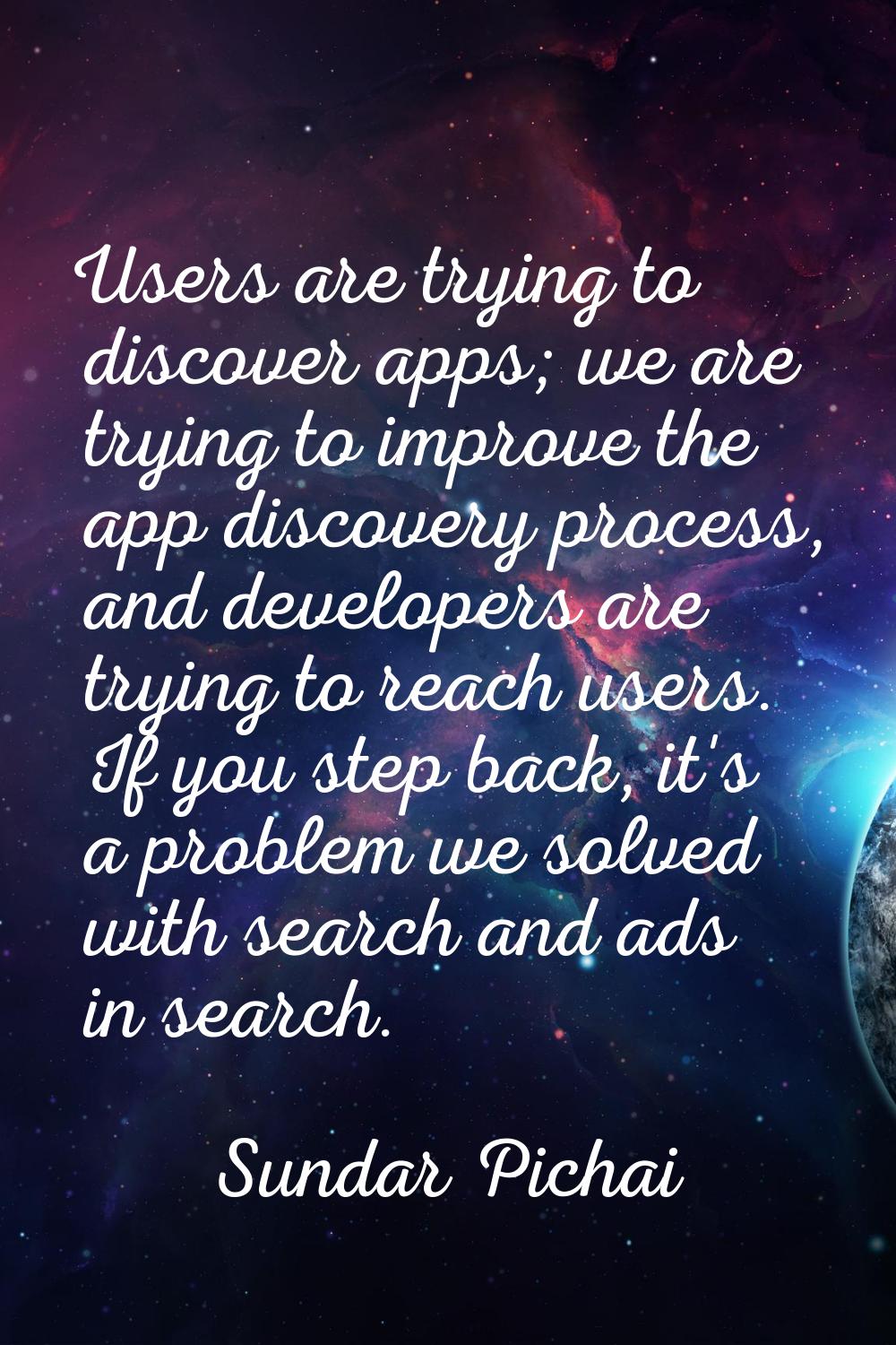 Users are trying to discover apps; we are trying to improve the app discovery process, and develope
