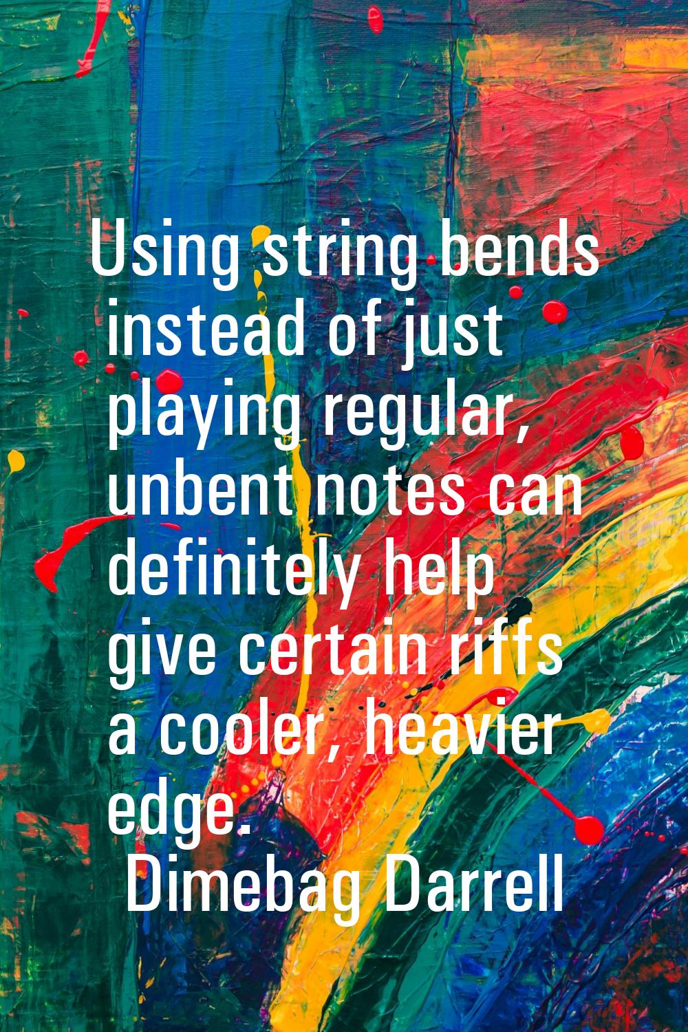 Using string bends instead of just playing regular, unbent notes can definitely help give certain r