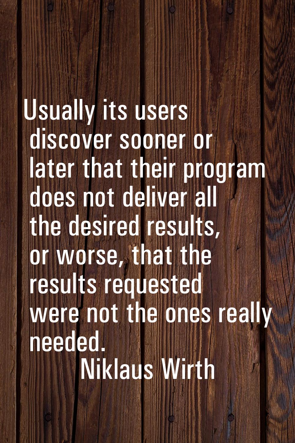 Usually its users discover sooner or later that their program does not deliver all the desired resu
