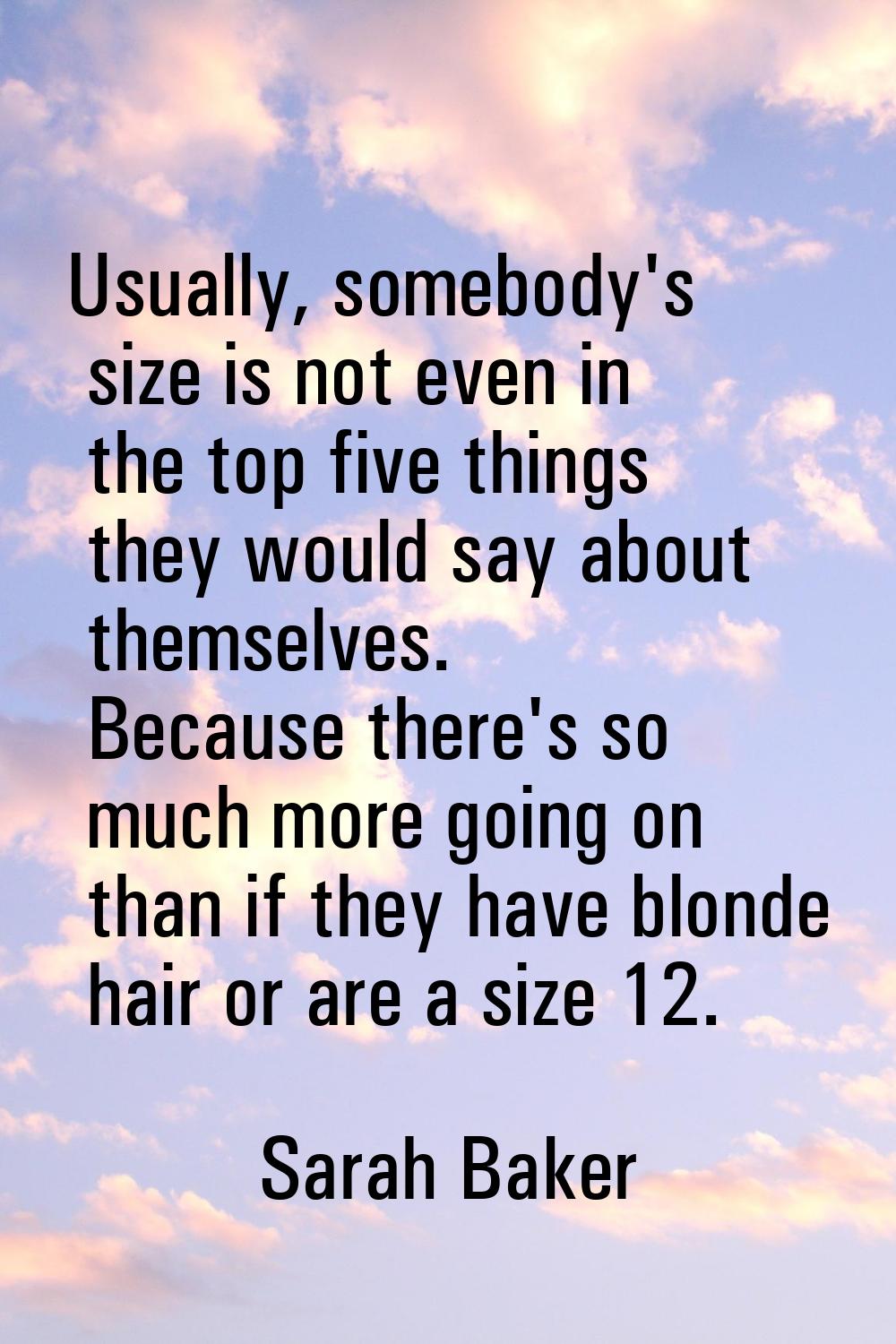 Usually, somebody's size is not even in the top five things they would say about themselves. Becaus