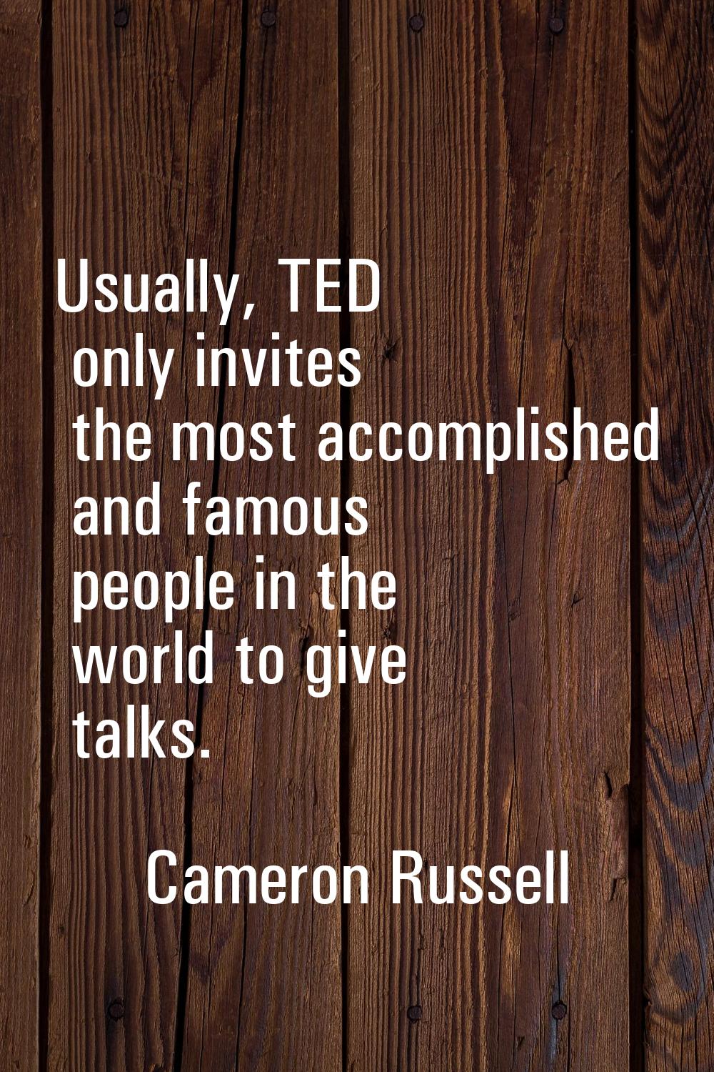 Usually, TED only invites the most accomplished and famous people in the world to give talks.