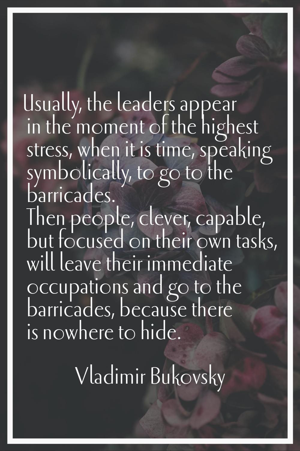 Usually, the leaders appear in the moment of the highest stress, when it is time, speaking symbolic