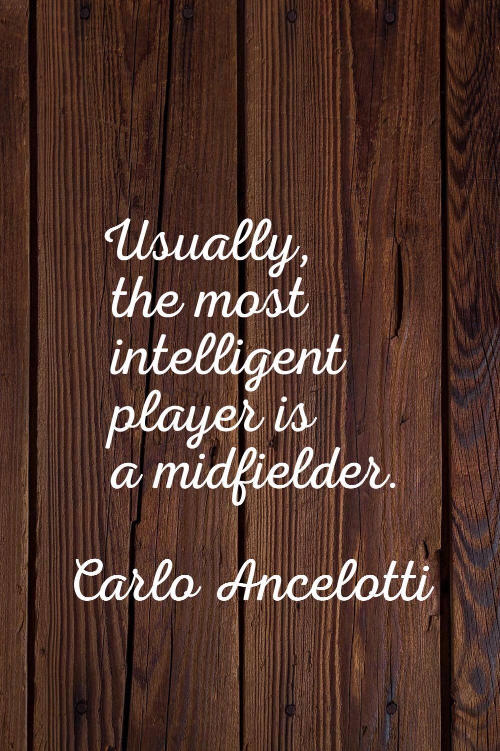 Usually, the most intelligent player is a midfielder.