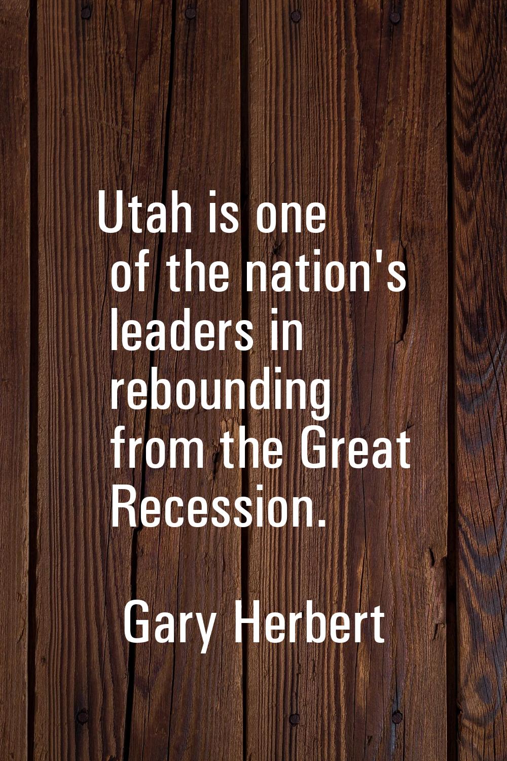 Utah is one of the nation's leaders in rebounding from the Great Recession.