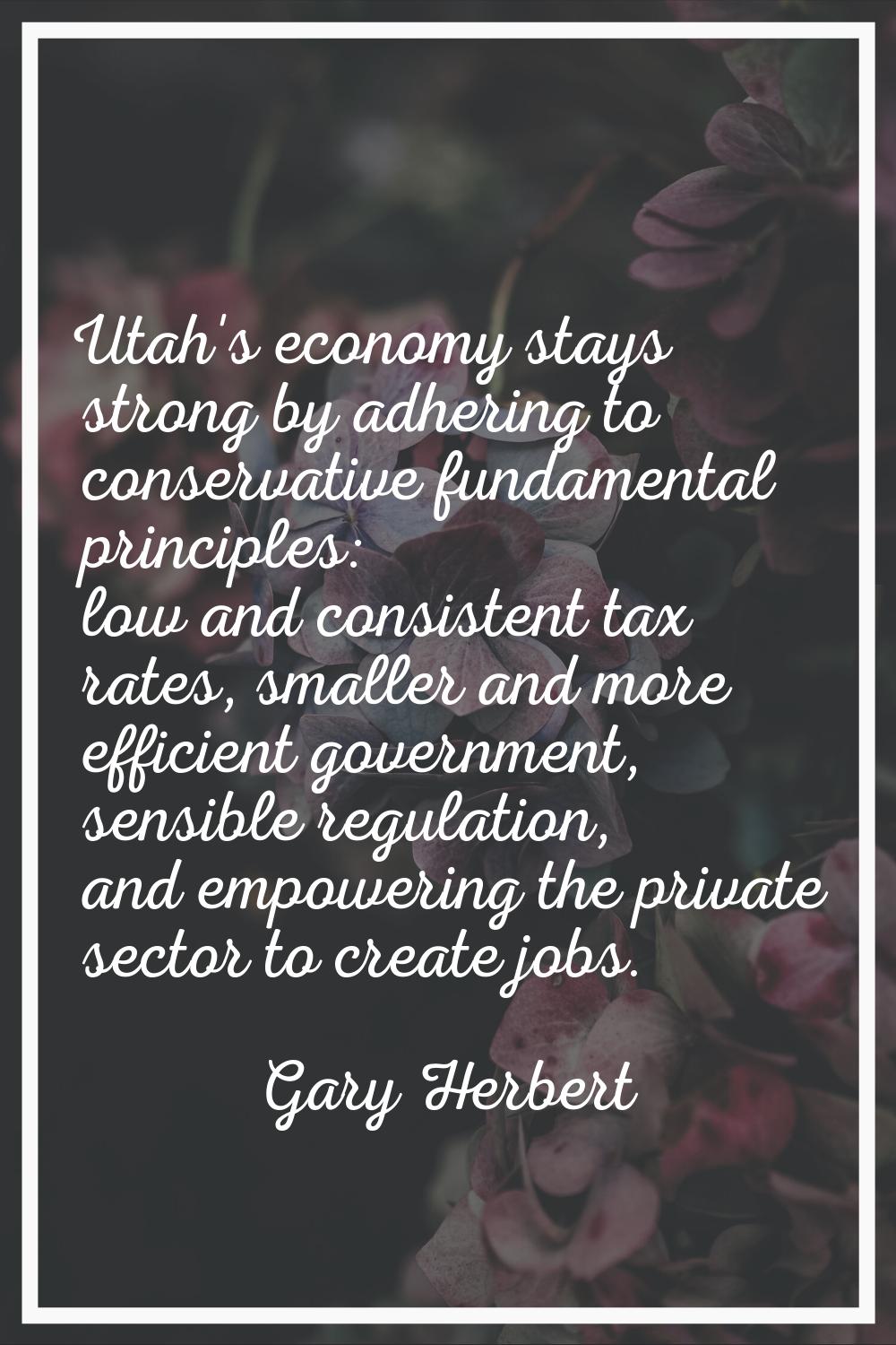 Utah's economy stays strong by adhering to conservative fundamental principles: low and consistent 