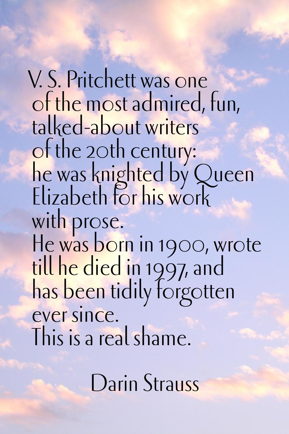 V. S. Pritchett was one of the most admired, fun, talked-about writers of the 20th century: he was 