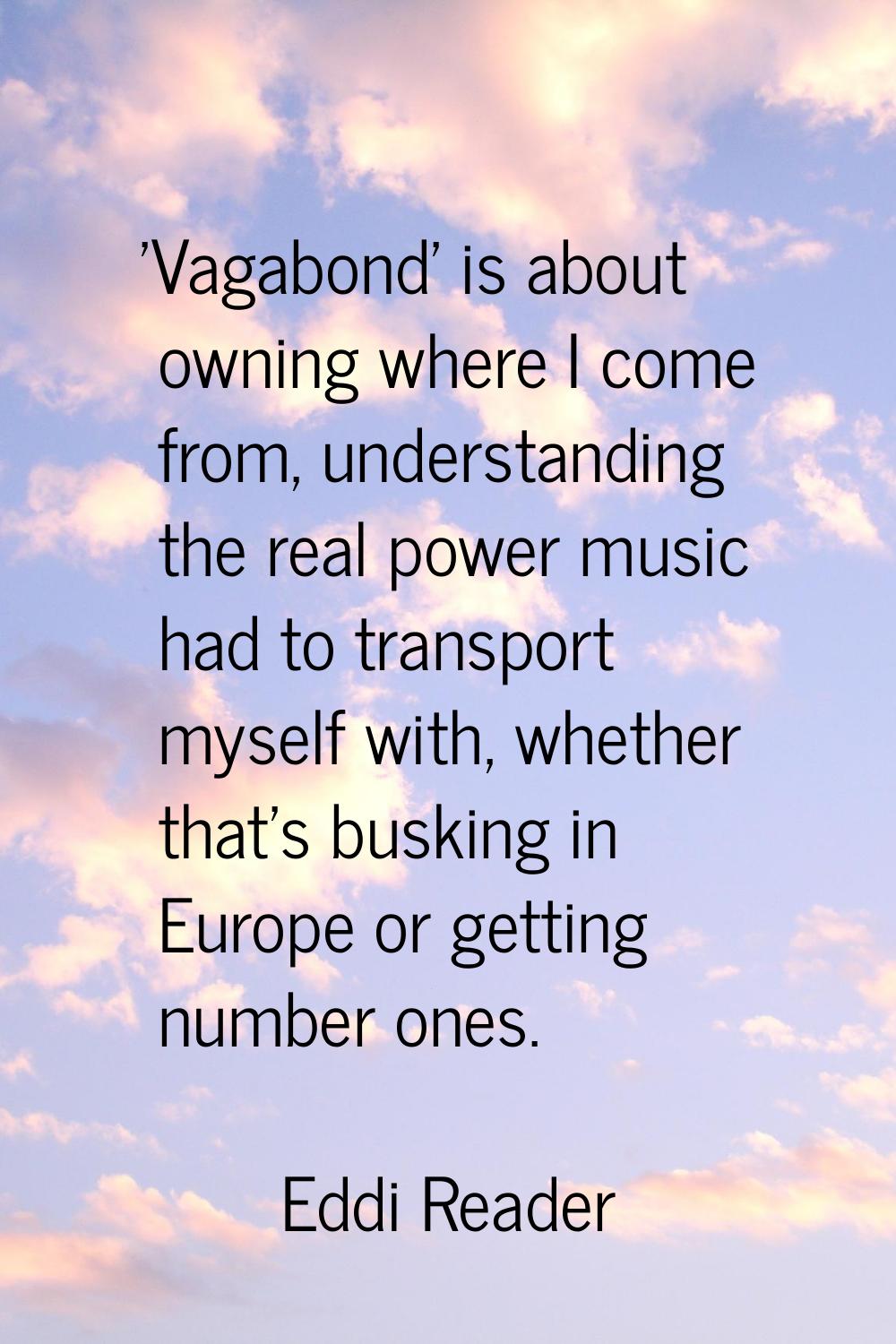 'Vagabond' is about owning where I come from, understanding the real power music had to transport m