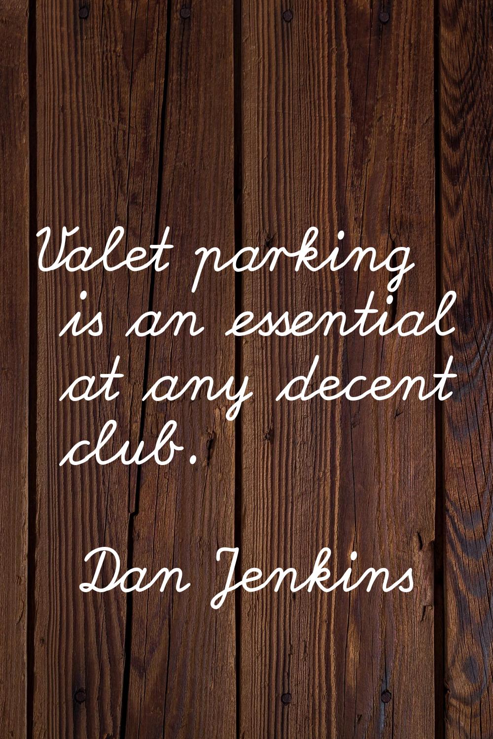 Valet parking is an essential at any decent club.