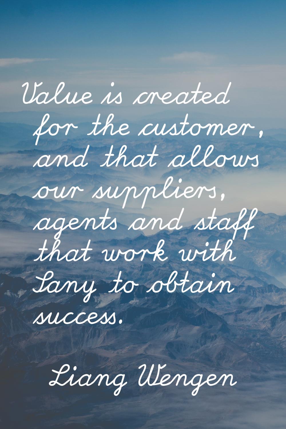 Value is created for the customer, and that allows our suppliers, agents and staff that work with S