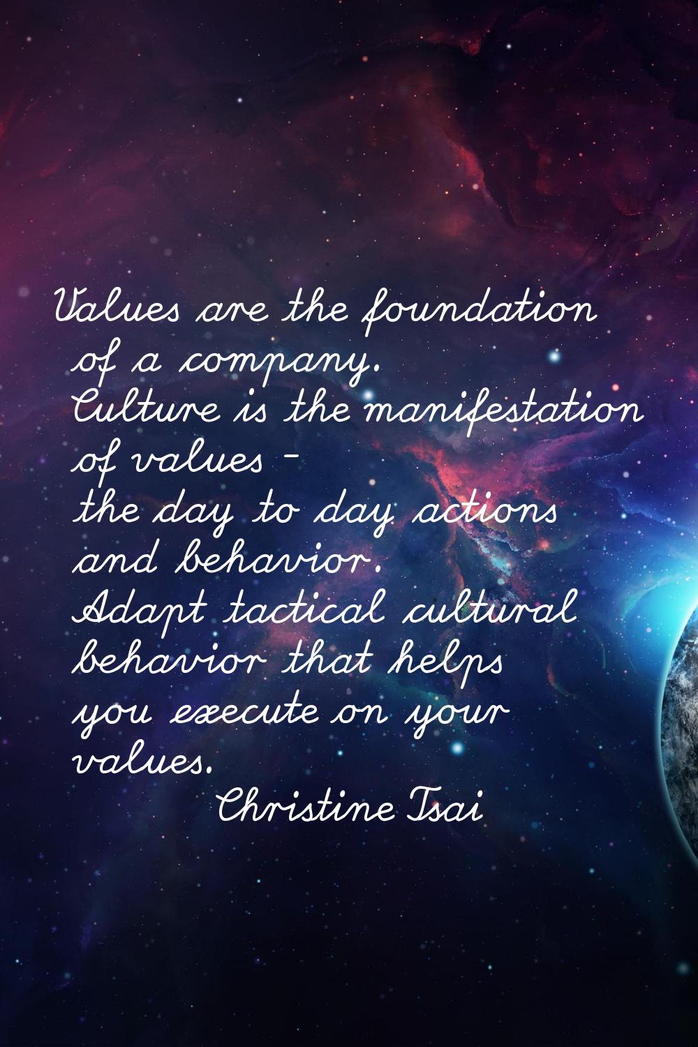 Values are the foundation of a company. Culture is the manifestation of values - the day to day act