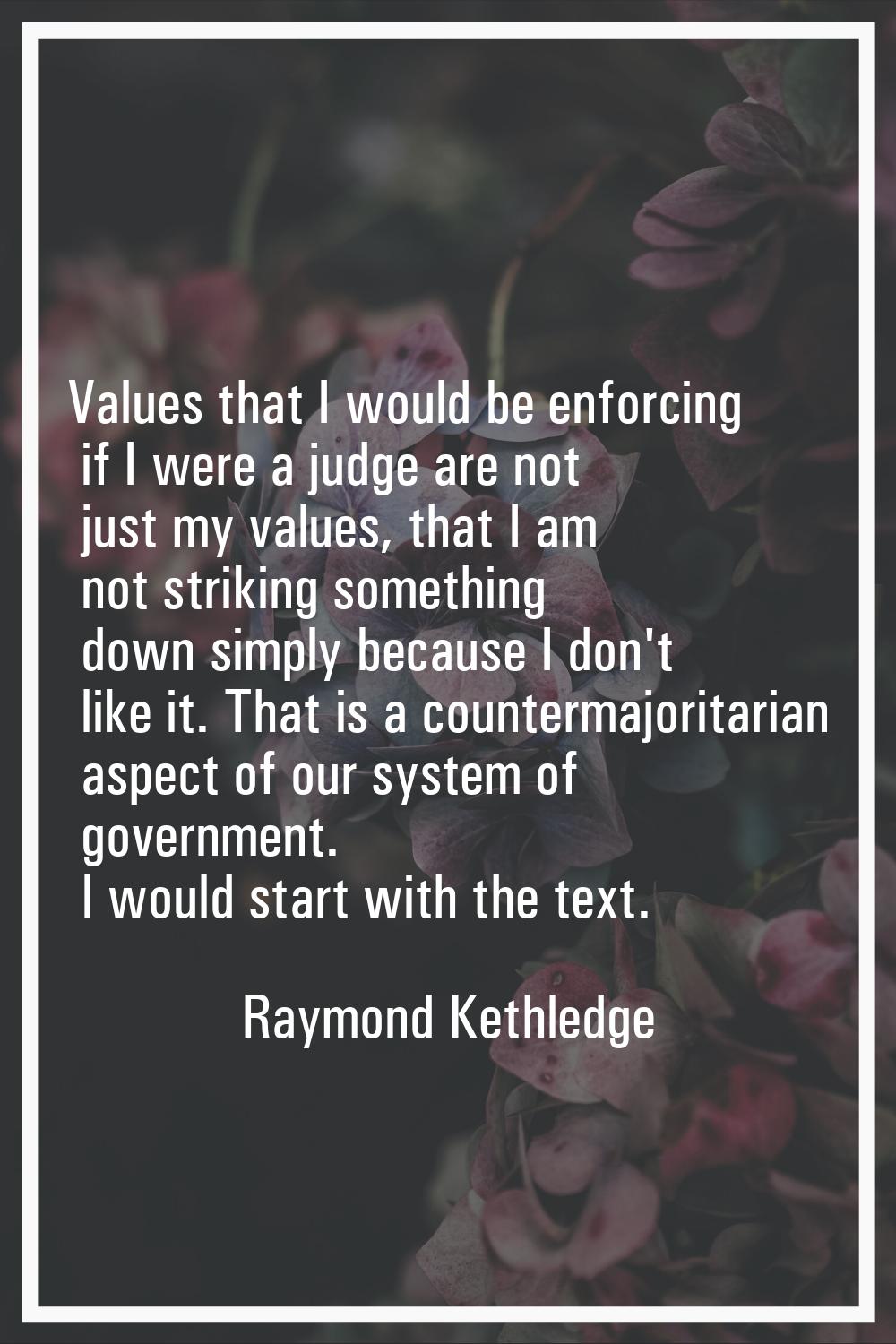 Values that I would be enforcing if I were a judge are not just my values, that I am not striking s