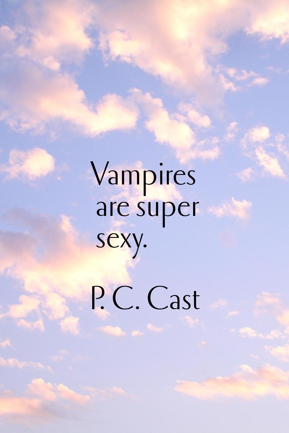 Vampires are super sexy.