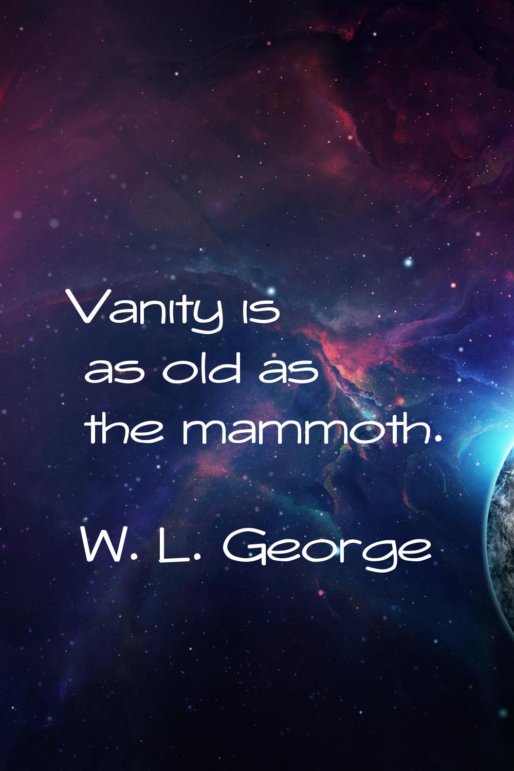Vanity is as old as the mammoth.