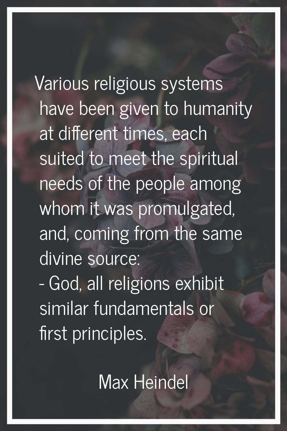 Various religious systems have been given to humanity at different times, each suited to meet the s