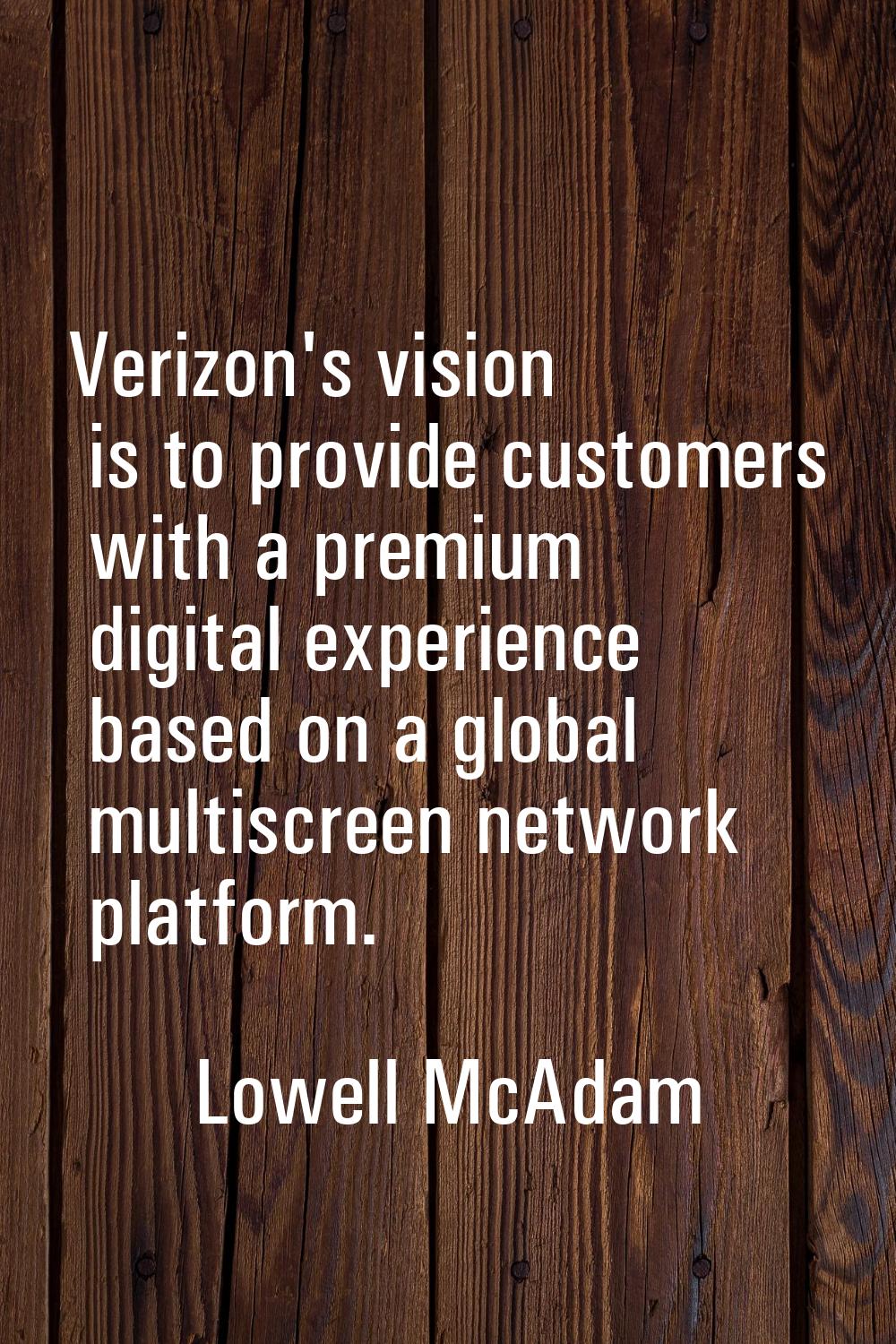 Verizon's vision is to provide customers with a premium digital experience based on a global multis