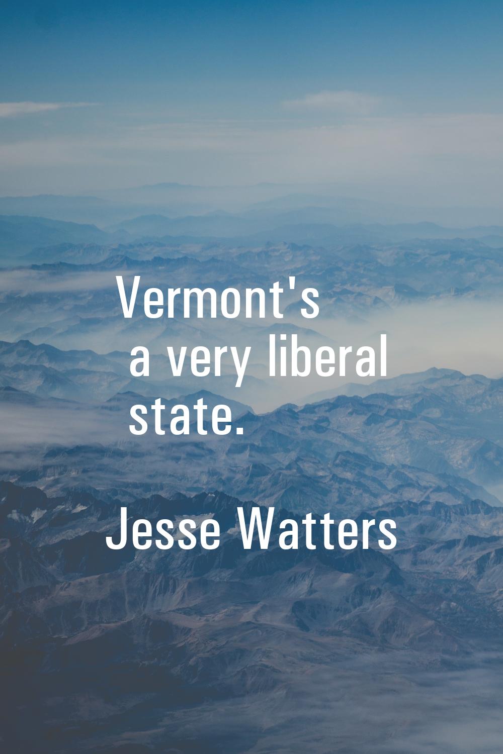 Vermont's a very liberal state.