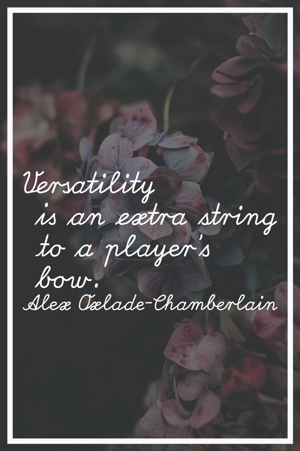 Versatility is an extra string to a player's bow.