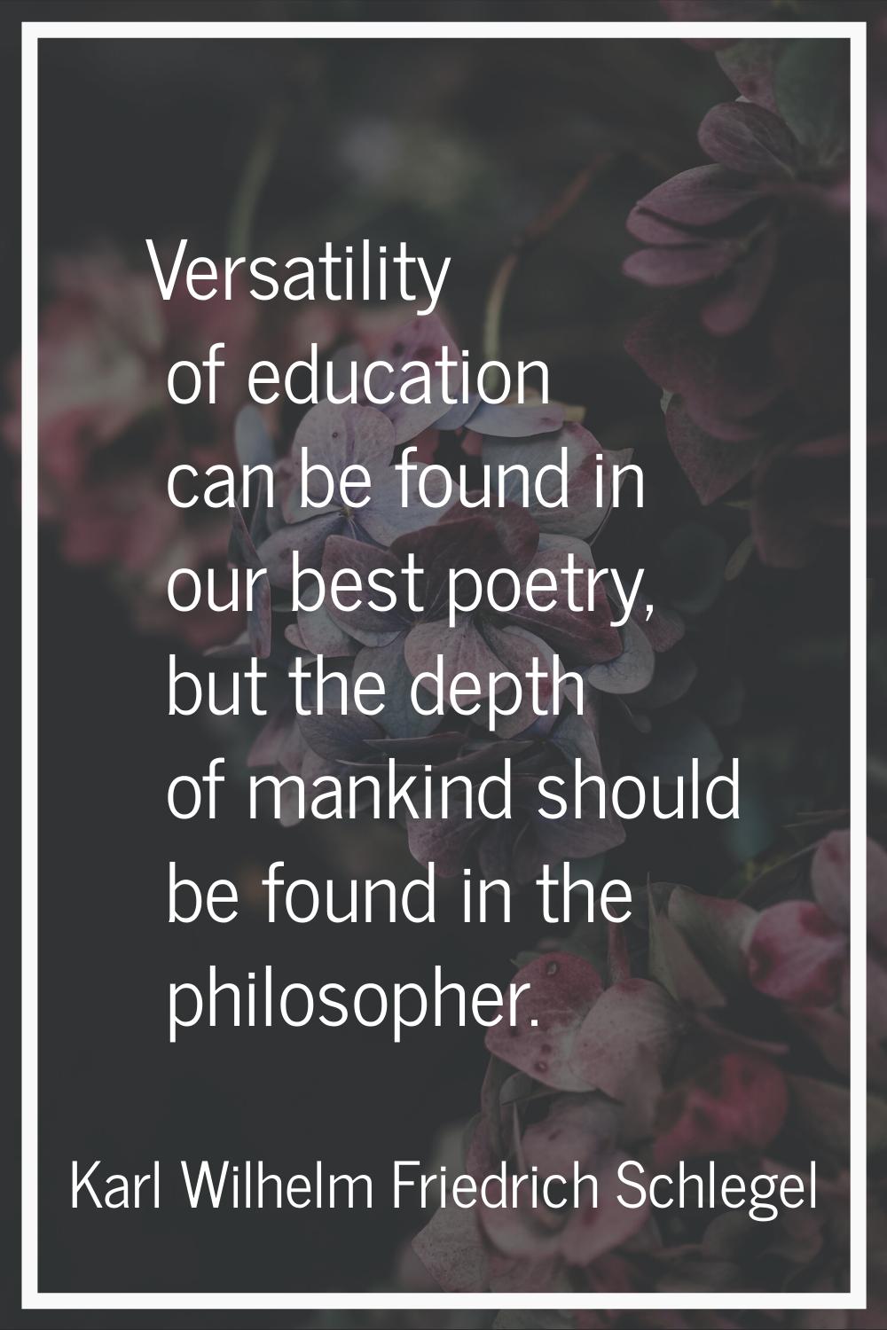Versatility of education can be found in our best poetry, but the depth of mankind should be found 